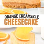 Creamy orange creamsicle cheesecake with a crumbly graham cracker crust and fresh orange-slice garnish.