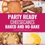 Party Ready Cheesecakes pin with a collage of recipes from the easy cheesecake recipes roundup by Tessie's Table.